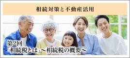 第2回 「相続税とは」～相続税の概要～