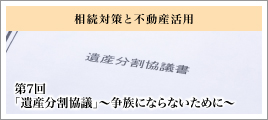 第7回「遺産分割協議」～争族にならないために～